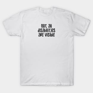 not all disabilities are visible T-Shirt